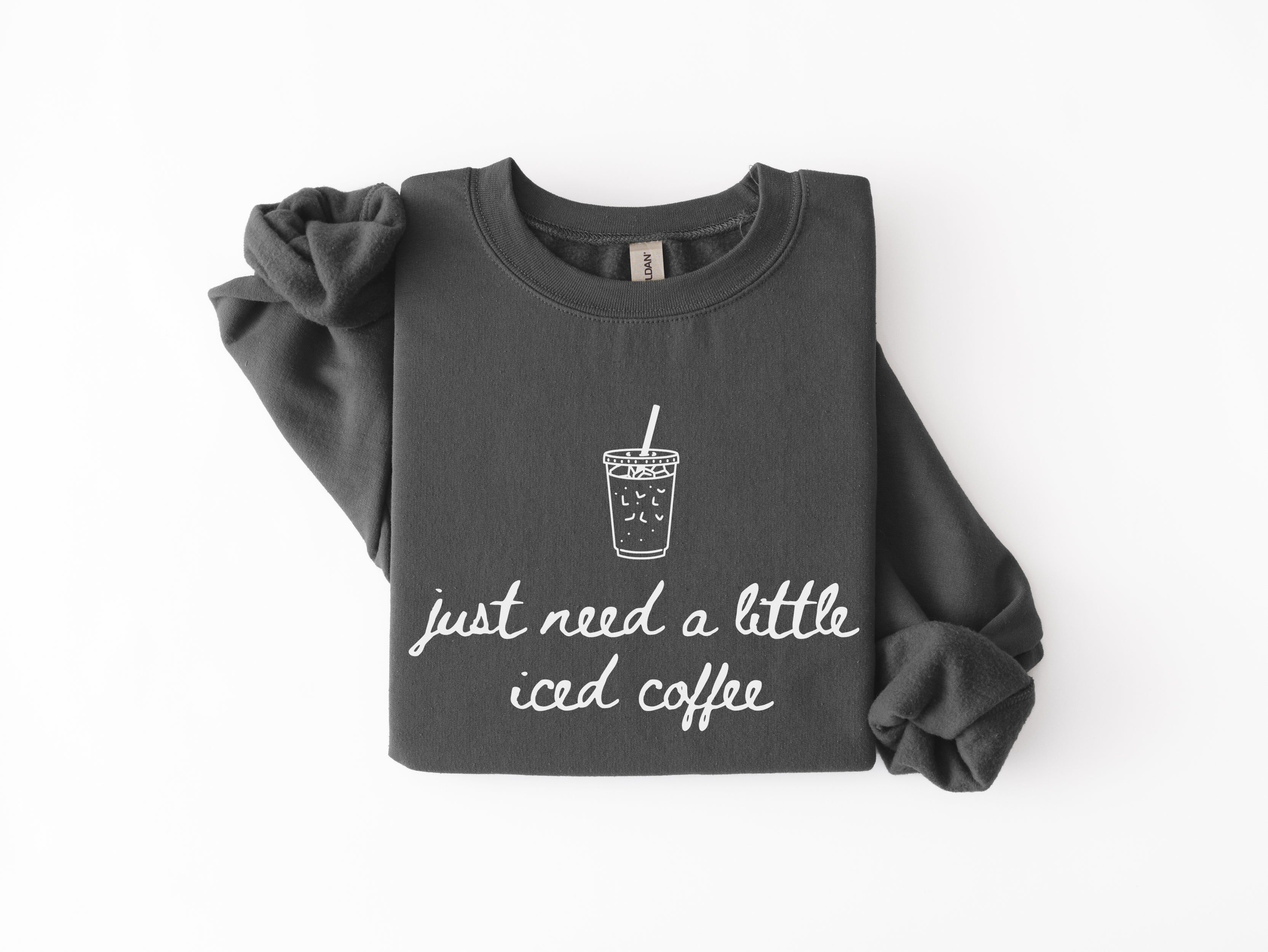 Just Need a Little Iced Coffee Sweatshirt
