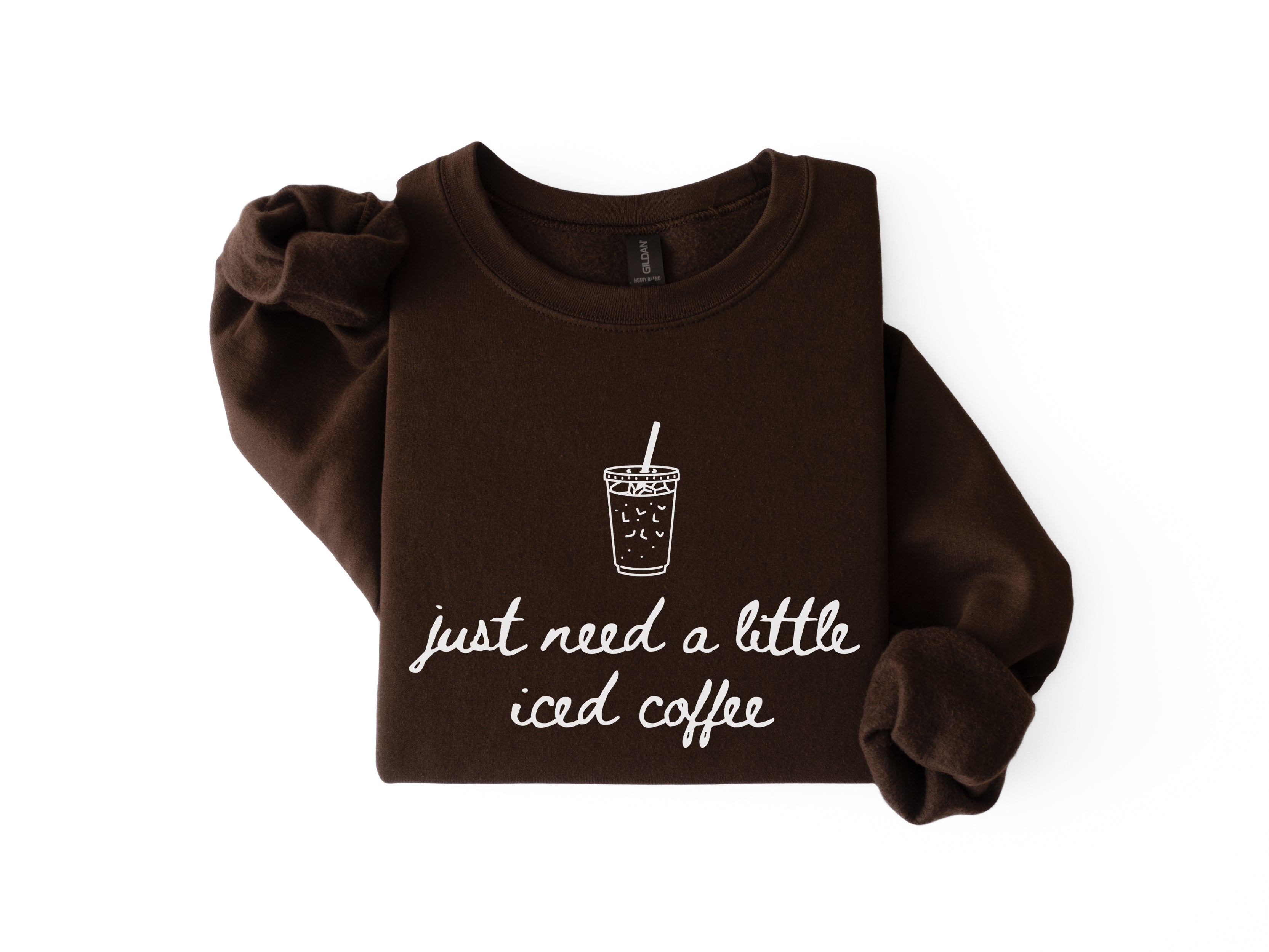 Just Need a Little Iced Coffee Sweatshirt